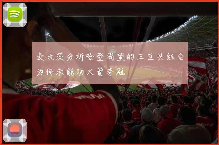 麦坎茨分析哈登渴望的三巨头组合为何未能助火箭夺冠